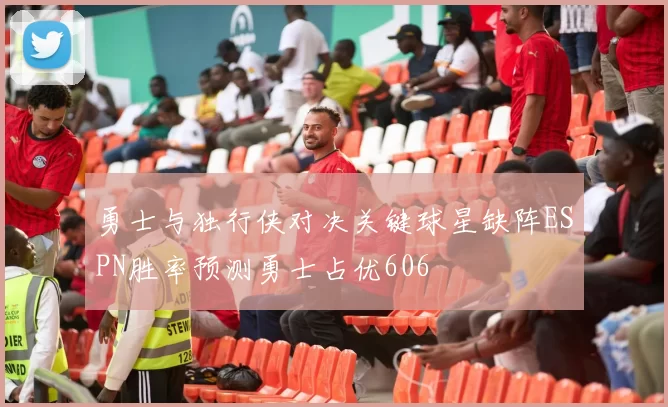 勇士与独行侠对决关键球星缺阵ESPN胜率预测勇士占优606