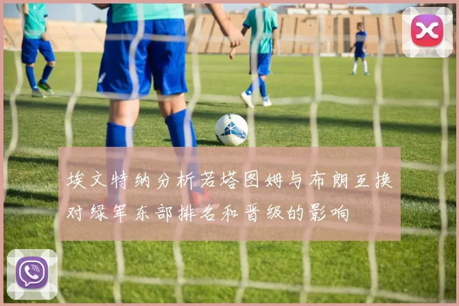 埃文特纳分析若塔图姆与布朗互换对绿军东部排名和晋级的影响