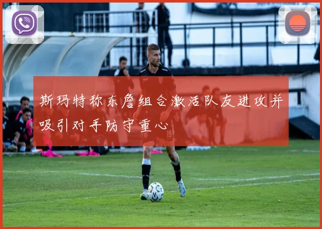 斯玛特称东詹组合激活队友进攻并吸引对手防守重心