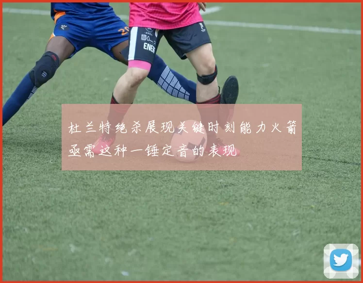 杜兰特绝杀展现关键时刻能力火箭亟需这种一锤定音的表现