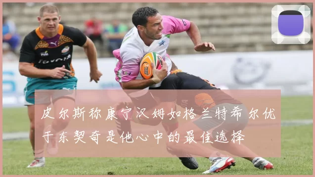 皮尔斯称康宁汉姆如格兰特希尔优于东契奇是他心中的最佳选择